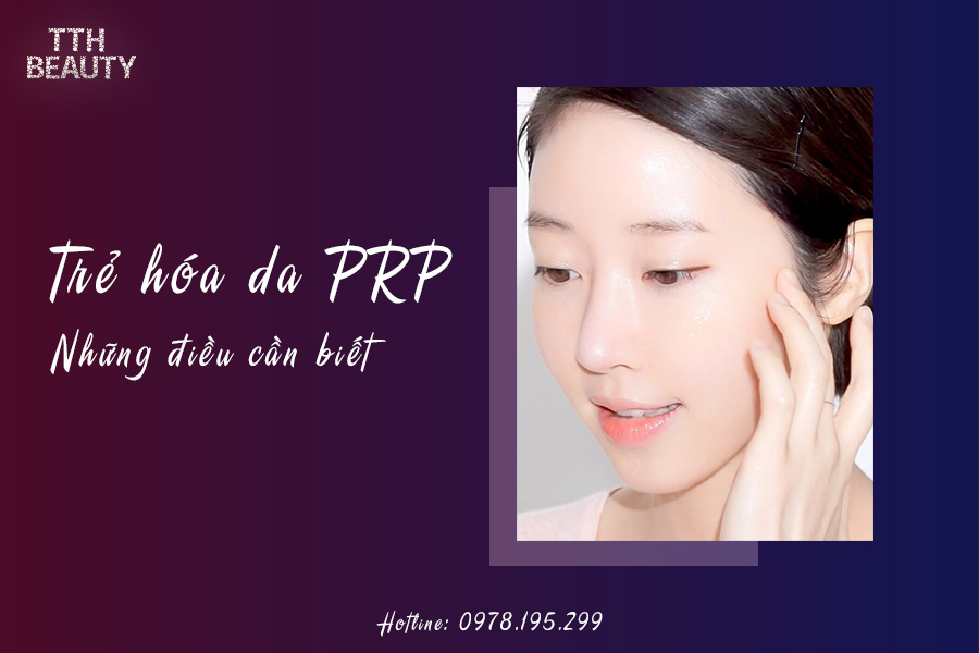 TRẺ HÓA DA PRP VÀ NHỮNG ĐIỀU CẦN BIẾT